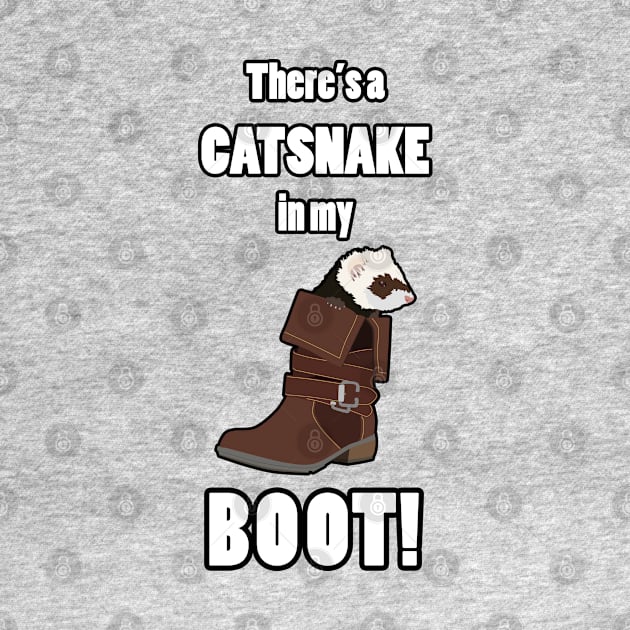 There's a CATSNAKE in my BOOT! by FerretMerch
